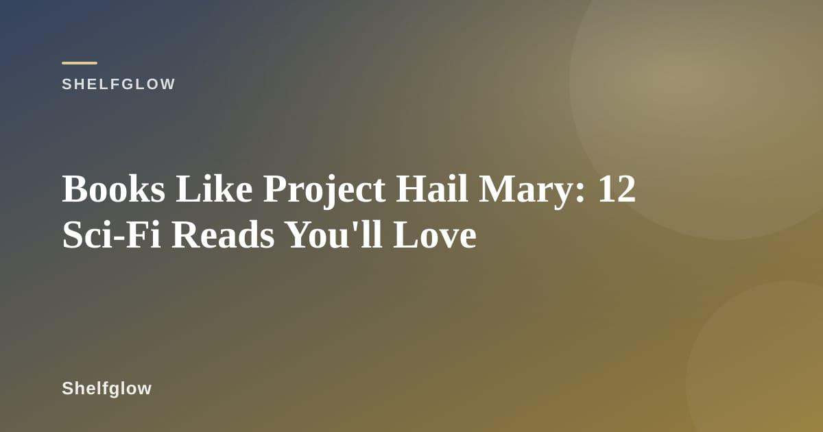 Sci-fi reads like Project Hail Mary lined up on a shelf